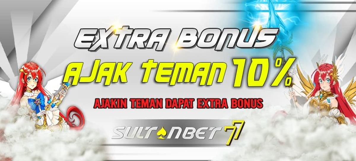 BONUS EXTRA AJAK TEMAN 10% (DEPOSIT PERTAMA)