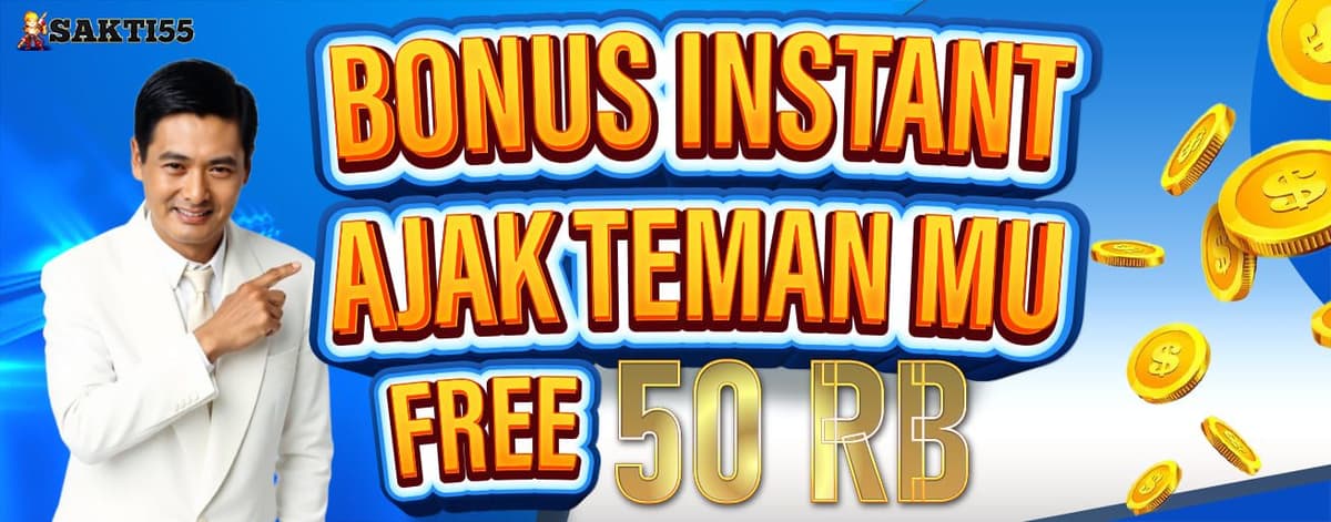 SAKTI55 EVENT BONUS INSTANT AJAK TEMAN